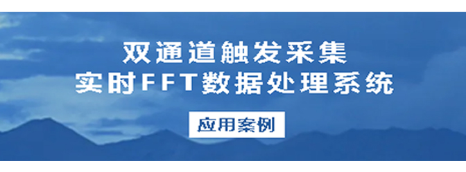 应用案例丨坤驰科技双通道触发采集实时FFT数据处理系统